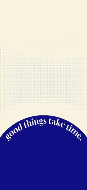 Good thinks take time